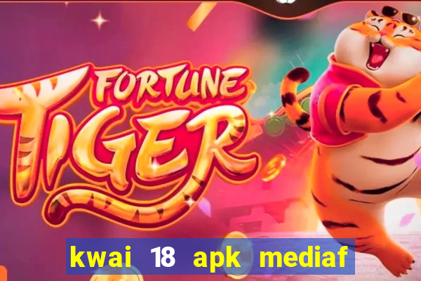 kwai 18 apk mediaf  re